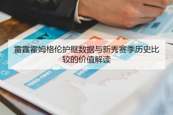 雷霆霍姆格伦护框数据与新秀赛季历史比较的价值解读