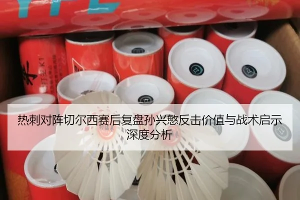 热刺对阵切尔西赛后复盘孙兴慜反击价值与战术启示深度分析